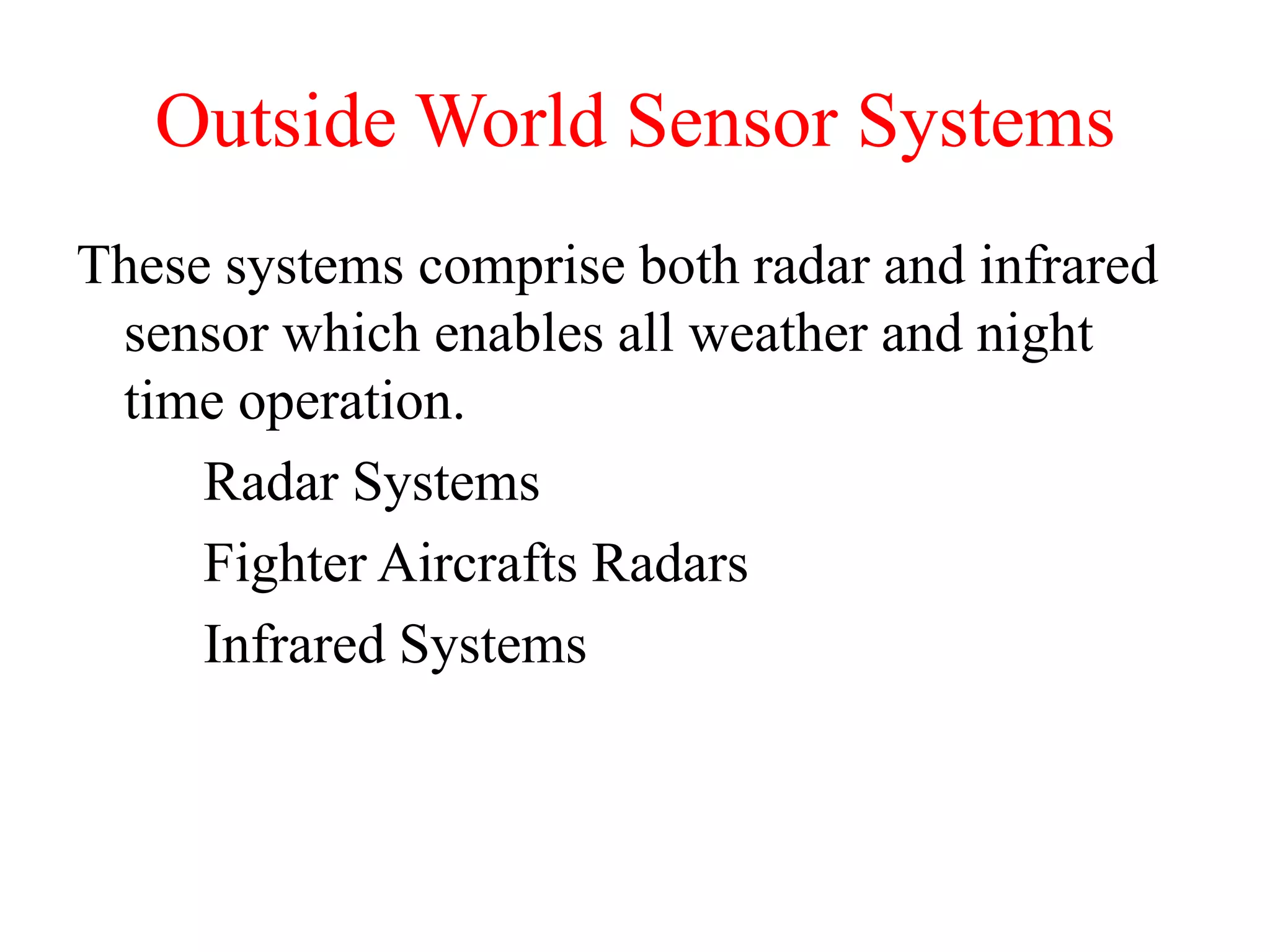 Outside World Sensor Systems
These systems comprise both radar and infrared
sensor which enables all weather and night
time operation.
Radar Systems
Fighter Aircrafts Radars
Infrared Systems
 