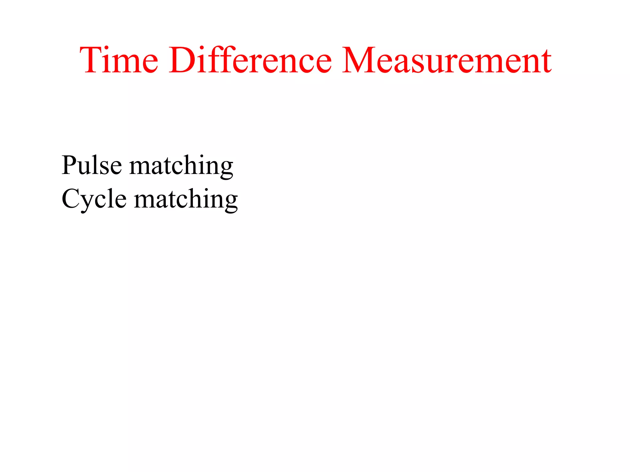 Time Difference Measurement
Pulse matching
Cycle matching
 