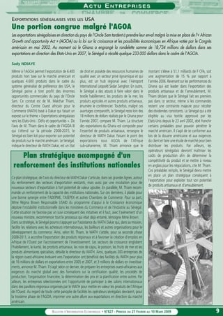 99BULLETIN D’INFORMATION ECONOMIQUE • N°827 - PÉRIODE DU 27 FEVRIER AU 10 MARS 2009
APPEL D’OFFRESAA C T UC T U EE N T R E P R I S E SN T R E P R I S E S
Même si l'AGOA permet l'exportation de 6.400
produits hors taxe sur le marché américain et
quelques 4.600 produits dans le cadre du
système généralisé de préférence des USA, le
Sénégal peine à tirer profit des énormes
opportunités commerciales du pays de l'Oncle
Sam. Ce constat est de M. Makthar Thiam,
directeur du Centre Ouest africain pour le
Commerce (WATH) basé à Dakar qui faisait un
exposé sur le thème « Exportations sénégalaises
vers les Etats-Unis : Défis et opportunités ». De
l'avis de M. Thiam dans le cadre de l'AGOA III
qui s'étend sur la période 2008-2015, le
Sénégal est bien loti pour exporter son potentiel
de produits sur le marché américain. Le Sénégal,
indique le directeur de WATH Dakar, est un Etat
de droit et possède des ressources humaines de
qualité avec un secteur privé dynamique et qui
plus, est un hub régional avec l'Aéroport
International Léopold Sédar Senghor. En outre,
le Sénégal a des atouts à faire valoir dans le
textile habillement, les produits de la mer, les
produits agricoles et autres produits artisanaux,
énumère le conférencier. Toutefois, malgré ces
avantages comparatifs, le Sénégal reste loin des
18 millions de dollars réalisés par le Ghana pour
l'année 2007, compare M. Thiam. La structure
des exportations du Ghana est composée pour
l'essentiel de produits artisanaux, renseigne le
directeur de WATH Dakar. Faisant le point des
exportations sous AGOA de l'Afrique
sub-saharienne, M. Thiam annonce que le
montant s'élève à 51,1 milliards de F CFA, soit
une augmentation de 15 % par rapport à
l'année 2006. Revenant sur les performances du
Ghana qui est leader dans l'exportation des
produits artisanaux et de l'ameublement, M.
Thiam déclare que le Sénégal fait ses premiers
pas dans ce secteur, même si les commandes
restent une contrainte majeure pour récolter
des dividendes consistants. Le Sénégal qui a été
éligible au visa textile approuvé par les
Etats-Unis depuis le 23 avril 2002, doit franchir
certains préalables pour pouvoir pénétrer le
marché américain. Il s'agit de se conformer aux
lois de la douane américaine et aux exigences
du client et faire une étude de marché pour bien
distribuer les produits. Par ailleurs, les
opérateurs sénégalais devront maîtriser les
coûts de production afin de déterminer la
compétitivité du produit et se mettre à niveau
en anglais pour les négociations, cite M. Thiam.
Ces préalables remplis, le Sénégal devra mettre
en place un plan stratégique conséquent à
l'exportation pour exploiter tout son potentiel
de produits artisanaux et d'ameublement.
EXPORTATIONS SÉNÉGALAISES VERS LES USA
Une portion congrue malgré l'AGOA
Les exportations sénégalaises en direction du pays de l'Oncle Sam tardent à prendre leur envol malgré la mise en place de l'« African
Growth and opportunity Act » (AGOA) ou la loi sur la croissance et les possibilités économiques en Afrique votée par le Congrès
américain en mai 2002. Au moment où le Ghana a engrangé la rondelette somme de 18,734 millions de dollars dans ses
exportations en direction des Etats-Unis en 2007, le Sénégal a récolté quelque 233.000 dollars dans le cadre de l'AGOA.
Sady NDIAYE
Plan stratégique accompagné d'un
renforcement des institutions nationales
Ce plan stratégique, de l'avis du directeur de WATH Dakar s'articule, dans ses grandes lignes, autour
du renforcement des secteurs d'exportation existants, mais aussi par une incubation pour de
nouveaux secteurs d'exportation à fort potentiel de valeur ajoutée. En parallèle, M. Thiam recom-
mande un renforcement de la capacité des institutions nationales. Sur ces dernières, il plaide pour
une bonne synergie entre l'ADEPME, l'ASEPEX et autres Chambres de Commerce. Pour sa part,
Mme Régina Brown Responsable USAID du programme d'appui à la Croissance économique
déplore l'instabilité institutionnelle dans les ministères du Commerce et de l'Industrie au Sénégal.
Cette situation ne favorise pas un suivi conséquent des initiatives et il faut, avec l'avènement d'un
nouveau ministre, recommencer tout le processus qui était déjà entamé, témoigne Mme Brown.
Dans sa stratégie, le Sénégal pourra s'appuyer sur l'assistance du WATH Dakar qui, dans sa mission,
facilite les relations avec les acheteurs internationaux, les bailleurs et autres organisations pour le
développement du commerce. Ainsi, selon M. Thiam, le WATH s'attèle, pour sa seconde phase
2008-2011, à accroître l'exportation des produits régionaux et à favoriser la création d'emplois en
Afrique de l'Ouest par l'accroissement de l'investissement. Les secteurs de croissance englobent
l'habillement, le karité, les produits artisanaux, les noix de cajou, le poisson, les fruits de mer et les
produits alimentaires spécialisés, détaille le directeur du WATH. Ainsi, quelques 200 entreprises de
la région ouest-africaine évoluant vers l'exportation ont bénéficié des facilités du WATH pour plus
de 16 millions de dollars en exportations entre 2005 et 2007, et 3 millions de dollars en investisse-
ments, annonce M. Thiam. Il s'agit selon ce dernier, de préparer les entreprises ouest-africaines aux
exigences du marché global avec des formations sur la certification qualité, les procédés de
production, l'organisation financière, la détermination des prix et la planification entre autres. Par
ailleurs, les entreprises sélectionnées ont l'opportunité de participer à des salons internationaux
dans des pavillons régionaux organisés par le WATH pour mettre en valeur les produits de l'Afrique
de l'Ouest. Au regard de toute cette panoplie de facilités les opérateurs sénégalais devraient, pour
la troisième phase de l'AGOA, imprimer une autre allure aux exportations en direction du marché
américain.
 