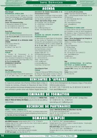 1414 BULLETIN D’INFORMATION ECONOMIQUE • N°827 - PÉRIODE DU 27 FEVRIER AU 10 MARS 2009
II N F ON F O SS E RE R V I C E SV I C E S
AGENDAGENDAA
Dakar (Sénégal)
INTERMODAL AFRICA 2009
Le Port Autonome de Dakar organise avec la firme
Transport Events Management la 7ème
édition d'Intermodal
Africa 2009, prévue les Mercredi 25 et jeudi 26 mars
2009 à Dakar.
Contact : Port Autonome de Dakar
21, Boulevard de la Libération, BP 3195 Dakar
Tél : (221) 33 849 45 45 / 33 823 74 21
Fax : (221) 33 823 36 06, Télex : 21- 404 PAD-KR
Damas (Syrie)
FOIRE INTERNATIONALE
La 56ème
édition de la Foire Internationale de Damas se tien-
dra du 14 au 22 juillet 2009 à la Cité des foires de la ville
de Damas.
Contact : AMBASSADE DE LA REPUBLIQUE ARABE
SYRIENNE
Rue des Ecrivans X Bld de l'Est
Point E - BP 498, Dakar
Tél : 824 62 77 - Fax : 825 17 55
Tunis (Tunisie)
FORUM
Le Ministère de l'Environnement et du
développement durable organisera la 2ème
édition du
Forum International d'Investissement et d'Emploi dans le
domaine de l'Environnement (Green Ifriqiya 2009), à Tunis
du 12 au 14 novembre 2009.
INFORMATION ET INSCRIPTION
Tel : +216 70 728 436
Fax : +216 70 728 655
Dakar (Sénégal)
SALON INTERNATIONAL
La société Expo Carrefour Afrique (EXCAF) organise du 21
au 25 avril 2009 à Dakar la 3ème
édition du Salon
International des Energies Renouvelables et de
l'Environnement en Afrique.
Cadre de promotion et d'échanges, le Salon sera organisé
en trois (3) parties : une exposition, un colloque internatio-
nal et des rencontres partenariales.
Contact : Expo Carrefour Afrique - EXCAF
Rue 14 Prolongée - HLM 1 BP 1656 Dakar
Tél : +33 865 66 66 / +33 865 66 68
Fax : +33 864 14 57
Email : info@sinergie-afrique.com
Site Web : www.sinergie-afrique.com
Djeddah
REUNION DU GROUPE D’EXPERTS DE
NORMALISATION
La 10ème réunion du Groupe d’Experts de Normalisation
des Etats membres de l’Organisation de la Conférence
Islamique (OCI), dont le Secrétarait est assuré par l’Institut
Turc de Normalisation (ITN-TSE), se tiendra à Djeddah, du
25 au 27 mars 2009, sous l’égide de la Chambre
Islamique de Commerce et d’Industrie.
Pour toute information, contacter :
Turkish Standards Institution (TSE)
Necatibey Caddesi, NO : 112
06100 Bakanliklar-Ankara/Turkey
Tel : + 90-312-416 66 59 or 416 62 84
Fax : + 90-312-416 62 55
Mobile : + 90-532-710 6927
E-mail : iovut@tse.org.tr
or international@tse.org.tr
Conact Person : Mr. Ihsan OVUT
Chine-Afrique de l’Ouest
FORUM
L’Organisation Patronale des PME/PMI et Promoteurs Privés
de l’Afrique de l’Ouest organise un forum en Chine par
TOUCHROAD INTERNATIONAL HOLDING GROUP à
Shanghai du 03 au 04 mars prochain.
Contact : Organisation Patronale des PME/PMI
Siège : 1, Avenue Bourguiba Immeuble Thiouth - BP : 47
539 Dakar-Liberté
Tel : (221) 33 824 89 88 / 864 73 04
Fax : (221) 33 864 60 33
Web : www.msicgroup.sn/cofepao
Email : cofepao@yahoo.fr
Turquie
CALENDRIER ET FOIRES 2009
Le Calendrier 2009 des foires de la Turquie est disponible
pour consultation au niveau du Service Développement
des Entreprises et Appui à l’International (SDEAI) de la
Chambre de Commerce, d’Industrie et d’Agriculture de
Dakar (CCIAD).
Contact : Service Développement des Entreprises et
Appui à l’International (SDEAI)
Chambre de Commerce, d’Industrie et d’Agriculture de
Dakar (CCIAD)
1, Place de l’Indépendance
BP 118 Dakar Sénégal
Tel : +221 33 823 71 89
Mob : +221 77 632 63 82
Fax : +221 823 93 63 / +221 33 842 83 12
Email : sdeai2008@gmail.com
/ cciad@orange.sn
Site web : www.cciad.sn
Niger
SALON INTERNATIONAL DE L’ARTISA-
NAT POUR LA FEMME (SAFEM)
La 6ème édition du SAFEM aura lieu du 30 octobre au 8
novembre 2009 à Niamey, avec omme région phare :
Tahoua.
Contact : Patricia COUPRY
Tel : 01 55 65 35 92
SEMINSEMINAIRE DE FAIRE DE FORMATIONORMATION
TRAINING SOLUTIONS AFRIQUE organise un séminaire sur « MEDIA TRAI-
NING ET PRISE DE PAROLE EN PUBLIC », les 24, 25 et 26 mars 2009 au
Café de Rome.
Contact : 35, Mermoz Pyrotechnie BP : 62 046 T. Sandaga Dakar
Tél : 33 860 55 59 - Fax : 33 860 55 61
www.tsafrique.com / tsa@tsafrique.com
RENRENCONTRECONTRE D ’D ’AFFAFFAIRESAIRES
En marge de la prochaine visite d'hommes d'affaires libyens à Dakar, la
Chambre de Commerce, d'Industrie et d'Agriculture de Dakar (CCIAD)
invite les opérateurs économiques sénégalais porteurs de projets (tous sec-
teurs confondus) à prendre contact avec Madame Magatte Ibenou DIOP,
Chef du Service Développement des Entreprises et Appui à l'International
(SDEAI) de ladite Institution :
Tel: 33 823 71 89 / 77 632 63 82, Fax: 33 823 93 63 / 33 842 83 12
Email: sdeai2008@gmail.com
RECRECHERHERCCHE DE PHE DE PARARTENTENAIRESAIRES
MINES, L'ACIER, L'ENERGIE ETC…
La Compangy A.D. ELECTRO STEEL CO. PVT LTD. (ADEC), une entreprise indienne faisant
part de possibilités de partenariat avec les entreprises sénégalaises qui évoluent dans le sec-
teur des mines, de l'acier, de l'énergie etc…
Contact : MINISTERE DES MINES, DE L'INDUSTRIE ET DES PME
122, bis, Avenue André Peytavin BP 4037
Dakar RP - Tel : (221) 33 822 96 26 - Fax : (222) 33 822 55 94
E-mail : mindpme@msn.com
DEMANDE D’EMPLDEMANDE D’EMPLOIOI
Mme MBODJ Fatoumata, Parcelles Assainies U20 N° 111, Tel : 77 534 66 55
Sénégalaise âgée de 30 ans, mariée et mère d’un enfant, cherche emploi en qualité de
comptable, secrétaire ou caissière.
M. DIEME Sidya, Grand Yoff en face monument Villa n) 738
Tél : 77 431 24 29, E-mail : diemesidya03@yahoo.fr
Sénégalais âgé de 32 ans, cherche emploi en qualité de comptable.
M. DIOP Jean Joseph, Usine Niary Tally Villa N° 715
Tel : 77 246 57 16 – Email : jeanjosephdiop@yahoo.fr
Sénégalais âgé de 24 ans, cherche un emploi en matière de traducteur : français-anglais,
anglais-français, agent administratif
Melle DIOUF NDèye, Parcelles Assainies U21 Villa N° 132 – Dakar
Tel : 77 515 22 93 – Email : lyxa2008@yahoo.fr
Sénégalaise âgée de 29 ans, cherche emploi en qualité de responsable de ressources
humaines.
 