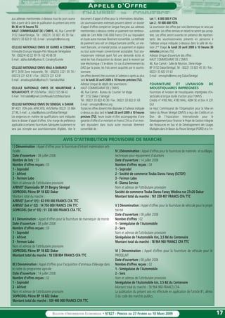1717BULLETIN D’INFORMATION ECONOMIQUE • N°827 - PÉRIODE DU 27 FEVRIER AU 10 MARS 2009
AA P P E L SP P E L S DD ’O’O F F R EF F R E
aux adresses mentionnées ci-dessous tous les jours ouvra-
bles à partir de la date de publication du présent avis entre
8h 30 et 16 heures TU.
HAUT COMMISSARIAT DE L'OMVS, 46, Rue Carnot BP
3152 Dakar/Sénégal, Tél : (00221) 33 823 45 30 Fax :
(00221) 33 822 01 63, E-mail : omvssphc@omvs.org
CELLULE NATIONALE OMVS DE GUINEE A CONAKRY,
Immeuble Dunuya Voyages-Près Mosquée Sénégalaise
Tél : (00224) 60 22 99 19 / 62 40 66 59
E-mail : alpha.diallo@yahoo.fr, Conakry/Guinée
CELLULE NATIONALE OMVS MALI A BAMAKO
BP E 2618 Zone Industrielle, Tél : (00223) 2221 05 74 /
(00223) 221 62 81 / Fax : (00223) 221 62 81
E-mail : amadougdiallo@yahoo.fr / Bamako/Mali
CELLULE NATIONALE OMVS DE MAURITANIE A
NOUAKCHOTT, BP 355/Tel/Fax : 00222 525 84 42
E-mail : hml.taleb@gmail.com/Nouakchott/Mauritanie
CELLULE NATIONALE OMVS DU SENEGAL A DAKAR
BP 4021 VDN près AFRICATEL AVS/Tel/Fax 00221 33 864
27 96, E-mail : a_ndao@yahoo.com/Dakar/Sénégal
Les exigences en matière de qualifications sont indiquées
dans le dossier d'appel d'offres. Une marge de préférence
applicable à certaines fournitures fabriquées localement ne
sera pas octroyée aux soumissionnaires éligibles. Voir le
document d'appel d'offres pour la informations détaillées.
Les soumissionnaires intéressés peuvent obtenir un dossier
d'appel d'offres complet en langue française aux adresses
mentionnées ci-dessous contre un paiement non rembour-
sable de Cent Mille (100 000) Francs CFA ou l'équivalent
en toute autre monnaie librement convertible. La méthode
de paiement sera soit un chèque bancaire certifié, un vire-
ment bancaire, un mandat postal, un payement en espèce
ou tout autre moyen conventionnel acceptable. Tout sou-
missionnaire intéressé ayant fait une demande écrite et
versé les frais d'acquisition du dossier, peut le recevoir par
voie électronique s'il le désire. En cas d'acheminement du
DAO par la poste, les frais seront acquittés par le soumis-
sionnaire.
Les offres devront être soumises à l'adresse ci-après au plus
tard le lundi 20 avril 2009 à 10 heures précises (TU).
Adresse Unique de dépôt des soumissions :
HAUT COMMISSARIAT DE L'OMVS
46, Rue Carnot - Bureau du Courrier 1er étage
BP : 3152 Dakar / Sénégal
Tél : 00221 33 823 45 30 / Fax : 00221 33 822 01 63
E-mail : omvssphc@omvs.org
Toutes les offres doivent être déposées à l'adresse indiquée
ci-dessus au plus tard le lundi 20 avril 2009 à 10 heures
précises (TU), heure locale et être accompagnées d'une
garantie d'offre d'un montant en Francs CFA ou d'un mon-
tant équivalent dans toute autre monnaie librement
convertible de :
Lot 1 : 4 000 000 F CFA
Lot 2 : 10 000 000 FCFA
La soumission des offres par voie électronique ne sera pas
autorisée. Les offres remises en retard ne seront pas accep-
tées. Les offres seront ouvertes en présence des représen-
tants des soumissionnaires présents en personne à
l'adresse unique indiquée ci-dessous dans la salle de réu-
nion 2ème
Etage) le lundi 20 avril 2009 à 10 heures 30
minutes précises (TU).
Adresse Unique d'ouverture des offres :
HAUT COMMISSARIAT DE L'OMVS
46, Rue Carnot - Salle de Réunion, 2ème étage
BP 3152 Dakar/Sénégal, Tel : 00221 33 823 45 30 / Fax :
00221 33 822 01 63
E-mail : omvssphc@omvs.org Dakar/Sénégal
FOURNITURE ET LIVRAISON DE
MOUSTIQUAIRES IMPREGNEES
Fourniture et livraison de moustiquaires imprégnées d'in-
secticides à longue durée d'action pour l'OMVS
Crédits n° 4182 MLI, 4183 MAU, 4284 SE et Don H 231
GUI
Le Haut Commissariat de l'Organisation pour la Mise en
Valeur du Fleuve Sénégal (OMVS) a reçu des Crédits et un
Don de l'Association Internationale pour le
Développement pour financer le Projet de Gestion Intégrée
des Ressources en Eau et de Développement des Usages
Multiples dans le Bassin du Fleuve Sénégal (PGIRE) et à l'in-
I ) Dénomination : Appel d'offres pour la fourniture d'intrant insémination arti-
ficielle
Date d'ouverture : 08 juillet 2008
Nombre de lots : 03
Nombre d'offres reçues : 03
1 - Soprodel
2 - Afrivet
3 - Fermon Labo
Nom et adresse de l'attributaire provisoire
AFRIVET Diamniadio BP 31 Bargny Sénégal
SOPRODEL Pikine BP 18 822 Dakar
Montant total du marché :
AFRIVET (Lot n° 01) : 82 010 000 FRANCS CFA TTC
AFRIVET (lot n° 02) : 14 750 000 FRANCS CFA TTC
SOPRODEL (lot n° 03) : 51 330 000 FRANCS CFA TTC
II ) Dénomination : Appel d'offres pour la fourniture de mannequin de monte
Date d'ouverture : 08 juillet 2008
Nombre d'offres reçues : 03
1 - Soprodel
2 - Afrivet
3 - Fermon Labo
Nom et adresse de l'attributaire provisoire
SOPRODEL Pikine BP 18 822 Dakar
Montant total du marché : 18 558 804 FRANCS CFA TTC
III ) Dénomination : Appel d'offres pour l'acquisition d'animaux d'élevage dans
le cadre du programme agricole
Date d'ouverture : 14 juillet 2008
Nombre d'offres reçues : 02
1 - Soprodel
2 - Afrivet
Nom et adresse de l'attributaire provisoire
SOPRODEL Pikine BP 18 822 Dakar
Montant total du marché : 109 440 000 FRANCS CFA TTC
IV ) Dénomination : Appel d'offres pour la fourniture de matériels et outillages
techniques pour équipement d'abattoirs
Date d'ouverture : 14 juillet 2008
Nombre d'offres reçues : 04
1 - Soprodel
2 - Société de commerce Touba Darou Fanay (SCTDF)
3 - Fermon Labo
4 - Diama Service
Nom et adresse de l'attributaire provisoire
Société de commerce Touba Darou Fanay Médina rue 27x20 Dakar
Montant total du marché : 161 359 407 FRANCS CFA TTC
V ) Dénomination : Appel d'offres pour la fourniture de véhicule pour le projet
tsé-tsé
Date d'ouverture : 08 juillet 2008
Nombre d'offres : 02
1 - Sénégalaise de l'Automobile
2 - Sera
Nom et adresse de l'attributaire provisoire
Sénégalaise de l'Automobile Km, 3,5 Bd du Centenaire
Montant total du marché : 18 964 960 FRANCS CFA TTC
VI ) Dénomination : Appel d'offres pour la fourniture de véhicule pour le
PRODELAIT
Date d'ouverture : 08 juillet 2008
Nombre d'offres reçues : 02
1 - Sénégalaise de l'Automobile
2 - Sera
Nom et adresse de l'attributaire provisoire
Sénégalaise de l'Automobile km, 3,5 Bd du Centenaire
Montant total du marché : 18 964 960 FRANCS CFA
La publication du présent avis est effectuée en application de l'article 81, alinéa
3 du code des marchés publics.
AVIS D'ATTRIBUTION PROVISOIRE DE MARCHE
 