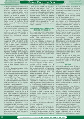 22 BULLETIN D’INFORMATION ECONOMIQUE • N°827 - PÉRIODE DU 27 FEVRIER AU 10 MARS 2009
SS U I T EU I T E PP O I N TO I N T D ED E VV U EU E
situation juridique de l’employeur, notamment par
succession, reprise sous une nouvelle appellation,
vente, fusion, transformation de fonds, mise en
société, tous les contrats de travail en cours au
jour de la modification subsistent entre le nouvel
employeur et le personnel de l’entreprise. Leur
résiliation ne peut intervenir que dans les
formes et aux conditions prévues par le présent
chapitre, comme si la modification dans la
situation juridique de l’employeur n’était pas
intervenue ».
En procédant à une énumération des domaines
d’application du principe de maintien des contrats
en cours en cas de transmission, le législateur
social cherche ainsi à protéger l’employé et
préserver l’emploi face aux vicissitudes de
l’entreprise surtout au moment des transmissions
de celle-ci.
C’est pourquoi, l’énumération des situations
envisagées par l’article L.66 alinéa 1er
doit être
appréhendée comme étant seulement indicative.
En effet, le choix de l’adverbe « notamment »
étant sur ce point, tout à fait significatif.
Aussi, pour les situations expressément visées par
le texte précité, l’article L.66 s’applique de façon
impérative et automatique. Le nouvel employeur
ne peut refuser le maintien des contrats en cours
et l’ancien employeur ne peut se dérober à cette
règle pour procéder à des licenciements sur la
base d’une transmission probable. En effet, le
maintien de plein droit des contrats de travail
entraîne un certain nombre d’effets aussi bien à
l’égard du nouvel employeur que de l’ancien
employeur.
B) Les effets découlant du principe de maintien
des contrats de travail en cours.
Le maintien de plein droit des contrats de travail
en cours a pour effet de transférer à la charge du
nouvel employeur toutes les obligations qui
incombaient à l’ancien employeur.
Le principe civiliste de l’effet relatif des contrats
vis-à-vis du tiers acquéreur se trouve écarté, et les
salariés apparaissent moins liés à un employeur
dénommé qu’à l’entreprise elle-même.
Les contrats de travail doivent donc continuer à
s’exécuter dans les mêmes conditions. Les salariés
conservent leur rémunération, leur qualification,
leur ancienneté n’est pas affectée et en cas de
départ, quel qu’en soit le motif, les indemnités ou
prime de départ (congés payés, indemnités de
licenciement, …) devront être calculées en tenant
compte de l’ancienneté globale.
Le nouvel employeur est désormais tenu de toutes
les obligations qui incombaient à l’ancien
employeur à la date de la notification et ce même
si ces obligations, ces dettes, correspondent à un
travail accompli sous l’ancienne direction. Cette
disposition n’a toutefois pas pour effet de
décharger définitivement l’ancien employeur des
dettes nées avant le transfert.
Celles-ci peuvent, en effet, faire l’objet d’une
action en remboursement contre l’ancien
employeur. L’alinéa 1er
de l’article L.66 du Code du
travail garantit ainsi aux salariés transférés, outre
le maintien de leur emploi, le bénéfice de leurs
droits nés, avant le transfert, dans l’entreprise
cédée. Cependant, si le maintien des contrats de
travail en cours constitue une garantie dans le
cadre de la protection des salariés lors d’une opé-
ration de transmission, le principe n’en demeure
pas pour autant absolu.
II) LES LIMITES AU PRINCIPE DE MAINTIEN DES
CONTRATS DE TRAVAIL EN COURS
Tenant compte de la nécessité à assurer aussi une
transmission réussie de l’entreprise, le législateur
sénégalais apporte un assouplissement à la règle
énoncée à l’alinéa 1 de l’article L.66 sans en
remettre en cause le principe.
En effet, pour le législateur, les dispositions de
l’alinéa 1, n’ont pas pour effet, pour autant,
d’interdire toute décision de gestion ayant des
incidences sur l’emploi ou les conditions de
poursuite des contrats de travail. Ainsi des
licenciements avant ou après le transfert
demeurent admissibles, dans certains cas licites
(A), de même des modifications au contrat de tra-
vail restent possibles (B).
A) La faculté donnée à l’employeur de procéder à
des licenciements
En posant le principe du maintien des contrats de
travail en cours qui était une règle « destinée à
garantir la stabilité de l’emploi », l’article L.66
alinéa 1 ne constituait aucun obstacle au libre
droit de résiliation unilatérale de l’employeur aux
fins de réorganisation souverainement décidée. Si
le licenciement a été rendu plus difficile il n’en
demeure pas pour autant impossible.
Seulement ce à quoi la règle interdit à l’employeur
initial c’est de procéder à des licenciements dans
la seule prévision du transfert de l’entreprise.
Il ne s’oppose pas au fait qu’un salarié soit licencié
avant changement effectif de l’employeur, lorsque
ce licenciement résulte d’une réorganisation de
l’entreprise d’ores et déjà décidée par le repreneur.
Si l’acquéreur a clairement signifié au vendeur
qu’il ne pouvait pas reprendre, pour raison
économique, la totalité du personnel cédé, le
vendeur peut, dès lors, ouvrir une procédure de
licenciement.
Dans ce cas, l’employeur est tenu de se soumettre
aux règles assez strictes en matière de
licenciement.
B) L’acceptation de certaines modifications des
contrats de travail en cours
L’employeur, maître de l’organisation de son
entreprise, ne peut être privé de son pouvoir
d’appréciation et de direction. C’est pourquoi
l’application de l’article L.66 alinéa 1er
ne doit pas
faire obstacle à l’exercice par le nouvel employeur
de son pouvoir de direction, et notamment de
réorganisation de l’entreprise. Il peut ainsi, décider
d’adapter le contrat de travail aux exigences de
son organisation.
Toutefois, le législateur s’intéresse aux éléments
sur lesquels vont porter les éventuelles modifica-
tions des contrats de travail en cours.
En effet, les modalités de telles modifications et
leurs incidences sur les relations contractuelles
seront différentes selon que ces modifications
porteront sur un élément essentiel, substantiel, du
contrat de travail ou sur un élément secondaire.
L’élément substantiel est appréhendé comme une
condition fondamentale sans laquelle le contrat
de travail n’aurait pas été signé : une modification
portant sur la rémunération, la qualification, les
conditions de travail (lieu et horaire) sera presque
systématiquement considérée comme
substantielle. Cependant, la qualification
d’élément essentiel ou non du contrat de travail
relève de l’appréciation souveraine des juges.
Ainsi, il est admis que le refus par le salarié d’une
modification d’un élément substantiel de son
contrat doit s’analyser comme un licenciement.
L’acceptation par le salarié de la modification
substantielle de son contrat de travail doit être
expresse et sans équivoque.
Cependant, le refus par le salarié d’une
modification d’un élément non substantiel de son
contrat de travail met à sa charge la rupture du
contrat. Ce refus constitue une démission et non
un licenciement.
CONCLUSION
La réflexion sur le sort des contrats de travail en
cours lors d’une opération de transmission, édifie
au plus haut niveau sur la volonté du législateur
sénégalais de faire de la protection du corps social
et intelligent de l’entreprise un élément inviolable.
Toutefois, il faut relever qu’au-delà de cette règle
du droit du travail, comme l’indique le Bulletin
d’Information Economique n°823 de janvier 2009,
le processus de transmission d’entreprise est
jalonné d’obstacles qui empêchent la pérennité de
bon nombre de sociétés.
La notion de transmission « peut faire peur »
comme certains le soutiennent car elle est souvent
perçue comme une perte d’une partie de soi.
Aussi, si le concept de transmission d’entreprise
est loin d’être ancré dans les mœurs des chefs de
sociétés au Sénégal, il urge aujourd’hui de
préparer psychologiquement les dirigeants à cette
étape de la vie de toute entreprise. « Transmettre
une entreprise est un acte de gestion et de
pérennisation de ses activités », nous renseigne le
Bulletin d’information économique précité.
C’est pourquoi, sous l’angle des relations sociales,
au-delà des considérations d’ordre juridique, une
bonne convention de transmission entre le
vendeur et l’acquéreur passe par une bonne
collaboration entre nouvel employeur et salariés.
 