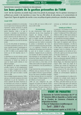 55BULLETIN D’INFORMATION ECONOMIQUE • N°827 - PÉRIODE DU 27 FEVRIER AU 10 MARS 2009
II N F ON F O EE C OC O
Les campagnes précédentes de commercialisa-
tion de l'oignon local ont beaucoup souffert des
importations massives intervenues en période
précampagne (pendant le 1er
trimestre). La
gestion préventive, initiée à ce sujet et
consistant à rationaliser les importations à
hauteur de 2.000 tonnes (compte non tenu des
encours) durant les mois de février et mars, a
abouti à une diminution progressive des
arrivages enregistrés au cours des trois dernières
années.
Au cours de cette période, les importations au
1er trimestre se présentent comme suit : 29.757
tonnes importées pendant la précampagne en
2005, 17.012 tonnes en 2006, 11.432 tonnes
en 2007. En 2008, ce sont seulement 9.886
tonnes qui ont été importées dans le 1er
trimestre.
La dynamique qui s'est ainsi instaurée a permis
d'éviter un engorgement du marché dont les
conséquences ne feraient que remettre en
cause les impacts positifs attendus en tout
début de campagne.
Plus globalement, les niveaux d'importations
annuelles d'oignons ont été progressivement
revus à la baisse. Ils passent ainsi de 81.000
tonnes en 2005, à 70.000 tonnes en 2006, à
68.000 en 2007 avant de tomber à 62.000
tonnes en 2008.
Dans sa stratégie de gestion préventive, l'ARM a
opté pour une évolution progressive de la durée
d'application du gel des importations. Les
facteurs explicatifs des baisses intervenues sur
les importations sont à trouver sur l'augmenta-
tion concomitante de la production locale, mais
également l'accentuation de la durée de gel. La
période de suspension des importations a été de
3 mois en 2005, de 4 mois en 2006, et de 5
mois en 2007 et 2008.
Prix rémunérateurs
Au plan infrastructurel, l'ARM signale la
construction de plus d'une cinquantaine de
magasins de stockage d'oignons, sur
financement propre de l'Etat du Sénégal à
partir du Budget consolidé d'investissement
(BCI). Ces infrastructures sont destinées aux
producteurs pour leur faciliter la conservation
du produit, la rationalisation des mises en
marché et la résorption des pertes post-récoltes.
Il a y eu également l'institution de prix
suffisamment rémunérateurs pour le producteur
au point de le stimuler à produire en
abondance. S'agissant des prix au producteur,
une innovation de taille est intervenue, levant
toute équivoque sur une quelconque subjecti-
vité dans leur fixation, selon l'ARM. En effet, les
prix aux producteurs proposés et retenus, qu'ils
soient bord champ ou rendu Dakar, ont été
indexés, dans le cadre d'une approche participa-
tive et contradictoire, à tous les paramètres jus-
tificatifs.
Il s'agit notamment des coûts de production des
différentes zones (au maximum 55 francs / kg
pour la Vallée et 100 francs / kg pour les Niayes),
des prix fixés durant la précédente campagne,
de l'indice harmonisé des prix à la consomma-
tion (par rapport à l'inflation évaluée à 5,1 %),
de l'inflation sur le prix du gasoil.
L'ARM cite aussi l'allègement des coûts
d'approche de l'oignon de l'ordre de 15.000 à
30.000 francs CFA, suite à la suppression de la
guérite de Bargny, l'Etat ayant octroyé en lieu et
place, une subvention aux différentes
communes qui bénéficiaient dudit recouvre-
ment.
Exemple pour la filière riz
La production a été boostée de même que le
chiffre d'affaires réalisé par les producteurs, qui
a atteint 15 milliards de FCFA en 2008 contre 5
milliards en 2003. La filière oignon polarise en
termes de population active, un taux de 37 %
sur l'ensemble des horticulteurs sénégalais.
Par ailleurs, l'expérience de l'ARM appliquée à la
filière oignon fait également parler d'elle au-
delà des frontières sénégalaises. « En effet, les
ONG belges ont pris l'exemple de la gestion de
la filière oignon au Sénégal pour mener une
campagne contre les dumpings de produits
agricoles européens sur les marchés du Sud »,
confie cette agence qui est d'avis que le Nord
se met ainsi à l'école du Sud.
Pour l'ARM, l'émergence de ce produit a
favorisé une dynamique régionale (CEDEAO), et
sous-régionale (UEMOA) par la mise sur pied, à
Niamey (Niger), d'un Observatoire régional de
l'oignon (ORO). Initiée sous l'égide de la
Conférence des ministres de l'Agriculture de
l'Afrique de l'Ouest et du Centre (CMA / OC),
avec le concours du CTA, cette instance a été
érigée afin d'optimiser les politiques et
stratégies de commercialisation régionale de
l'oignon.
« Il s'agit incontestablement d'un début de for-
malisation d'un véritable marché régional de
l'oignon en Afrique de l'Ouest et du Centre ».
Par ailleurs, cette belle initiative qui vise à pro-
mouvoir la filière locale oignon doit inspirer les
responsables de l'ARM à appliquer la même
politique pour d'autres spéculations comme la
filière riz.
IMPORTATIONS MASSIVES D'OIGNONS EN PRÉCAMPAGNE
Les bons points de la gestion préventive de l'ARM
L'arrêt total des importations est précédé chaque année d'une période de précampagne. Mais les opérateurs économiques en
profitaient pour procéder à des importations en masse. Face aux effets néfastes de cette pratique sur la commercialisation de
l'oignon local, l'Agence de régulation des marchés a conçu une politique de gestion préventive pour rationaliser les importations.
Joseph SENE
VIENT DE PARAITRE
Le Barometre de l’activité Economique des 4éme
et
5éme
bimestres 2008 est disponible au Guichet vente
de la Chambre de Commerce d’Industrie et
d’Agriculture de Dakar.
1, Place de l’Indépendance (cciad@orange.sn)
TTarif : 2000 F cfaarif : 2000 F cfa
Pour tout renseignement appeler au 33 823 71 89
 