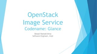 OpenStack
Image Service
Codename: Glance
Deepti Ramakrishna
Software Engineer, Intel
 