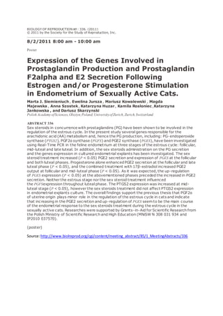 BIOLOGY OF REPRODUCTION 85 : 336. (2011)
© 2011 by the Society for the Study of Reproduction, Inc.
8/2/2011 8:00 am - 10:00 am
Poster
Expression of the Genes Involved in
Prostaglandin Production and Prostaglandin
F2alpha and E2 Secretion Following
Estrogen and/or Progesterone Stimulation
in Endometrium of Sexually Active Cats.
Marta J. Siemieniuch, Ewelina Jursza , Mariusz Kowalewski , Magda
Majewska , Anna Szostek, Katarzyna Huzar, Kamila Rosloniec ,Katarzyna
Jankowska , and Dariusz Skarzynski
Polish Academy ofSciences,Olsztyn,Poland;UniversityofZurich,Zurich,Switzerland
ABSTRACT 336
Sex steroids in concurrence with prostaglandins (PG) have been shown to be involved in the
regulation of the estrous cycle. In the present study several genes responsible for the
arachidonic acid (AA) metabolism and, hence the PG production, including: PG-endoperoxide
synthase (PTGS2), PGF2α synthase (PGFS) and PGE2 synthase (PGES), have been investigated
using Real-Time PCR in the feline endometrium at three stages of the estrous cycle: follicular,
mid-luteal and late luteal. In addition, the sex steroids administration on the PG secretion
and the genes expression in cultured endometrial explants has been investigated. The sex
steroid treatment increased (P < 0.05) PGE2 secretion and expression of PGES at the follicular
and both luteal phases. Progesterone alone enhancedPGE2 secretion at the follicular and late
luteal phase (P < 0.05), and the combined treatment with 17β-estradiol increased PGE2
output at follicular and mid-luteal phase (P < 0.05). As it was expected, the up-regulation
of PGES expression (P < 0.05) at the abovementioned phases preceded the increased in PGE2
secretion. Neither the estrous stage nor the sex steroid treatment influenced
the PGFSexpression throughout luteal phase. The PTGS2 expression was increased at mid-
luteal stage (P < 0.05), however the sex steroids treatment did not affect PTGS2 expression
in endometrial explants culture. The overall findings support the previous thesis that PGF2α
of uterine origin plays minor role in the regulation of the estrous cycle in cats and indicate
that increasing in the PGE2 secretion and up-regulation of PGES seem to be the main course
of the endometrial response to the sex steroids treatment during the estrous cycle in the
sexually active cats. Researches were supported by Grants-in-Aid for Scientific Research from
the Polish Ministry of Scientific Research and High Education (MNiSW N 308 031 934 and
IP2010 037570).
(poster)
Source:http://www.biolreprod.org/cgi/content/meeting_abstract/85/1_MeetingAbstracts/336
 
