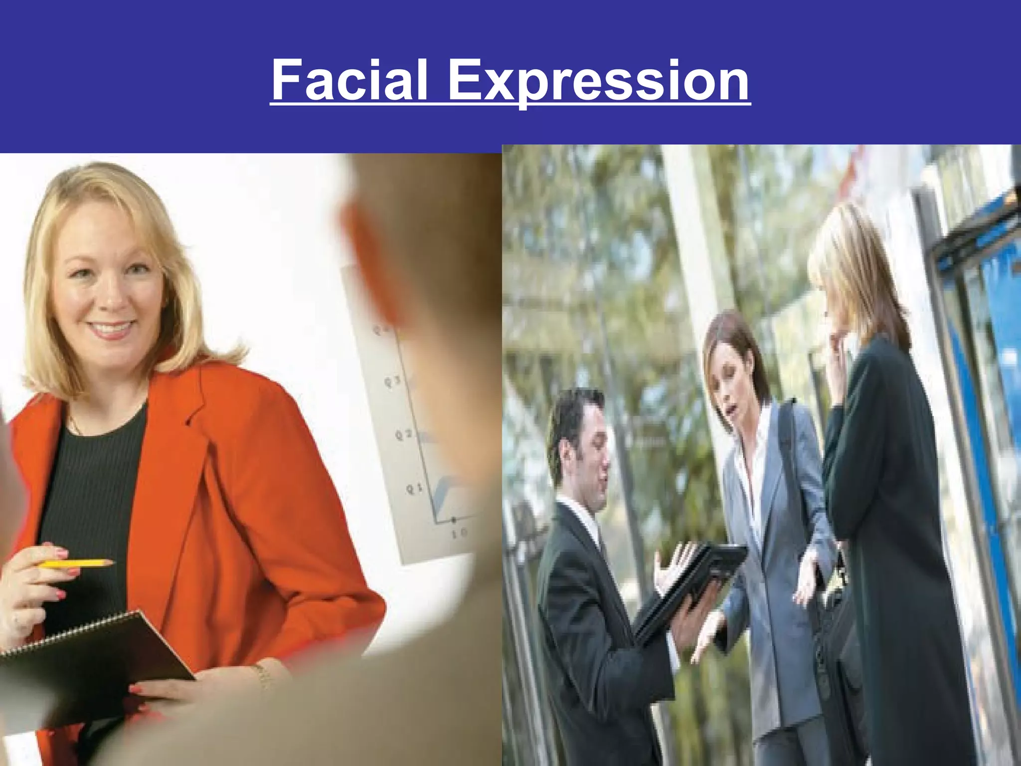 Facial Expression
• Smile invites participation
• Lack of eye contact suggest
conflict
 