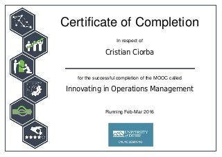 Certificate of Completion
Cristian Ciorba
Innovating in Operations Management
In respect of
for the successful completion of the MOOC called
Running Feb-Mar 2016
 