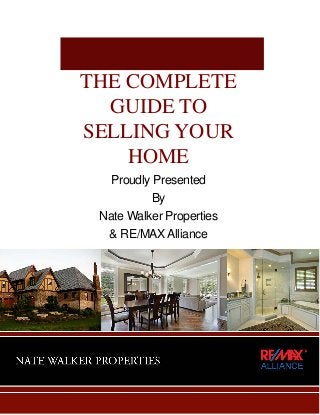 Proudly Presented
By
Nate Walker Properties
& RE/MAXAlliance
THE COMPLETE
GUIDE TO
SELLING YOUR
HOME
 
