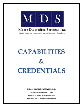 MOORE DIVERSIFIED SERVICES, INC.
P.O. Box 100578 Fort Worth, TX 76185
Phone: 817-731-4266 | Fax: 817-738-2031
www.m-d-s.com | mdsresearch@m-d-s.com
CAPABILITIES
&
CREDENTIALS
 
