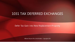 Defer Tax Gain into New Replacement Property
1031 TAX DEFERRED EXCHANGES
William E Bryant CPA, CVA & Realtor - Copyright 2016
 