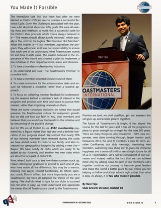 W W W. D 9 8T M . I NCOMMUNICATE 98 | OCTOBER 2016
The immediate task that our team had after we were
elected as District Officers was to oversee a successful Re-
newal Cycle. Given the challenges associated with the plan,
I was a bit skeptical about our lofty goals. We were all seek-
ing ways and methods to make this a successful cycle for
the District. One principle which I have always believed in
is—“The means should always justify the ends”, which actu-
ally is the root for the tagline “Not Number, But Member”.
What this implies is—if our members appreciate the pro-
gram, they will renew; so it was our responsibility to ensure
that each one of us understood what Toastmasters stands
for and how it adds value. The leaders believed in the im-
portance of this intent and charted a plan to implement a
few initiatives in their respective clubs, areas, and divisions.
1. To have a mandatory Membership Induction.
2. To understand and take “The Toastmasters Promise” in
complete faith.
3. To have a member-oriented Division Council Meet.
4. To create reminders for the administrative tasks and en-
sure we followed a proactive rather than a reactive ap-
proach.
5. To focus on collecting member feedback for understand-
ing the reasons behind a member’s lack of interest in the
program and provide both time and space to pursue their
interest, rather than imposing renewals on them.
These are some conscious decisions we noted that would
preserve the Toastmasters culture for everyone’s growth.
But we did not lose our faith in You, dear members and
believed that you would see the benefit in the initiative and
be welcoming of the positive change.
And lo! We are all thrilled to see 4532 membership pay-
ment hits, a figure higher than last year and a definite indi-
cation of our progress ahead. We noticed that nearly 70%
of our existing members have renewed during this cycle;
we have added nearly 13 clubs to our family, and also in-
creased our geographical footprint by adding a new city—
Raipur. We have nearly 22 clubs which are ready to be
added to our fraternity and another two new cities which
are all set to be a part of District 98.
Now, when I look back to see how these numbers stack up,
I have nothing but gratitude to extend to each one of you,
who have made all the difference. You may be a mentor,
meeting role player, contest functionary, EC officer, spon-
sor, coach, District officer, but more importantly you are a
Toastmaster. We have all adopted the theme of the year
saying, “We shall do what is right for our clubs to succeed
but not what is easy; we shall understand and appreciate
the values that all Toastmasters stand by the Toastmasters
Promise we took, we shall question, get our answers but
not give up, and enable growth together.
The future of Toastmasters is bright, it has stayed the
course for the last 92 years and it has all the programs in
place to grow strength to strength for the next 100 years.
There are many things to look forward to - TLPE, new cor-
porates, new cities coming through, larger mentor pool,
Eloquence 2017, ISC and TT Contests, a new EC term, an-
other Confluence, our club meetings, mentoring new
members, welcoming new clubs etc. It gives me immense
happiness and a sense of thrill to see a bright future for all
of us in Toastmasters. Let’s not be complacent of our suc-
cesses and instead realize the fact that we can achieve
more only by adding value to each of our members. Let’s
together continue our journey to become great leaders
and make this world a better place to live. Thank you for
helping us follow and adopt what is right rather than what
is easy. As always, it is You who made it possible.
By Ravi Teja
Club Growth Director, District 98
You Made It Possible
109
Ravi Teja
 