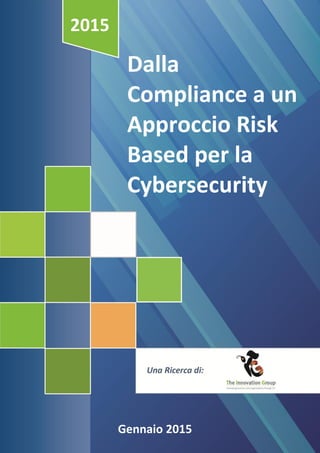 Dalla
Compliance a un
Approccio Risk
Based per la
Cybersecurity
2015
Gennaio 2015
 