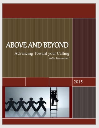 2015
ABOVE AND BEYOND
Advancing Toward your Calling
Julie Hammond
 