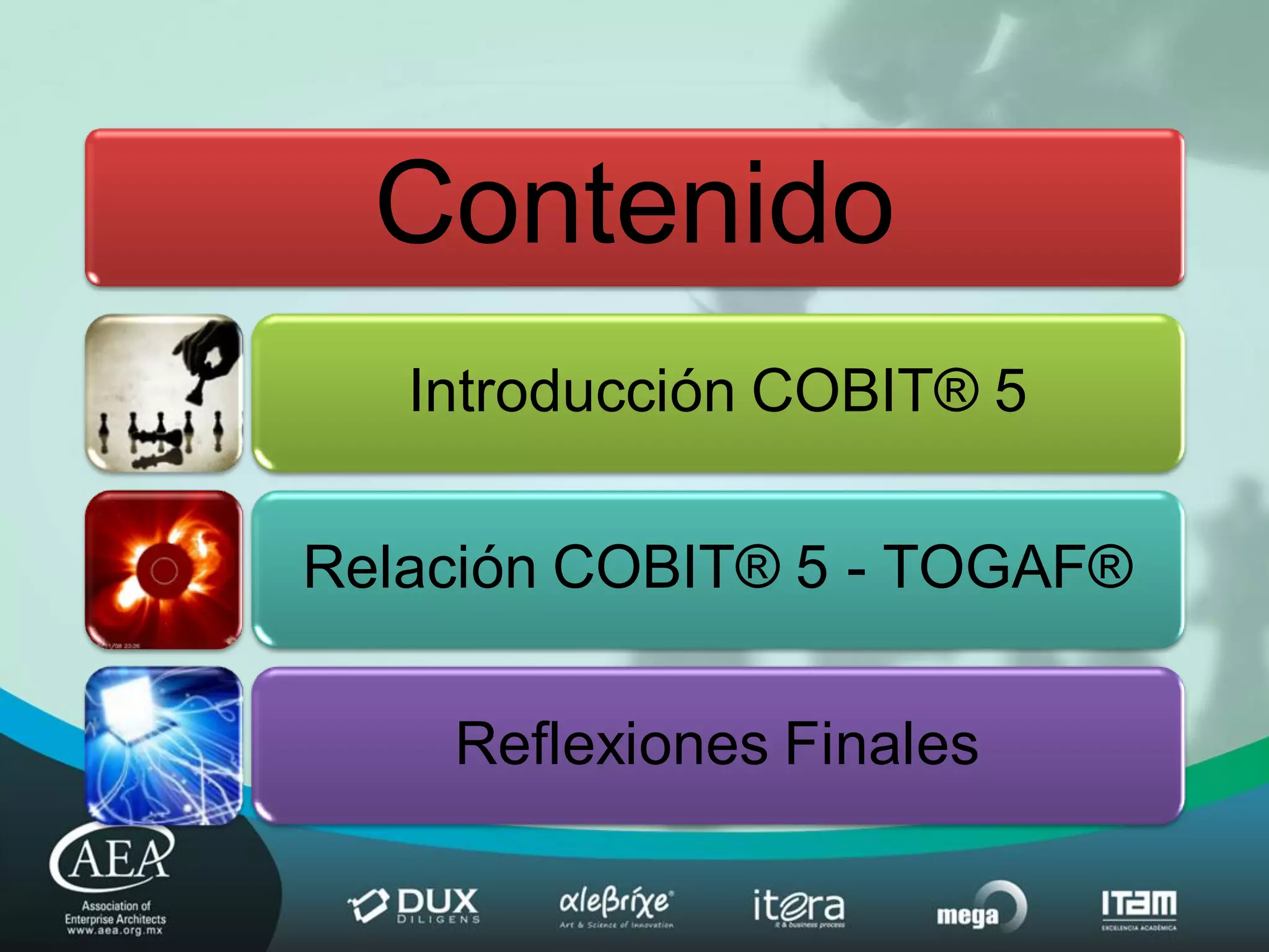 Contenido
   Introducción COBIT® 5

Relación COBIT® 5 - TOGAF®

    Reflexiones Finales
 
