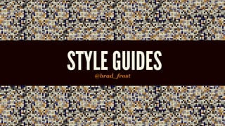 STYLE GUIDES@brad_frost
 