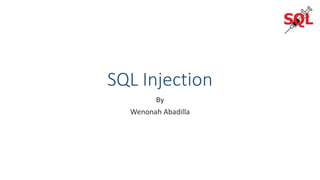 SQL Injection
By
Wenonah Abadilla
 
