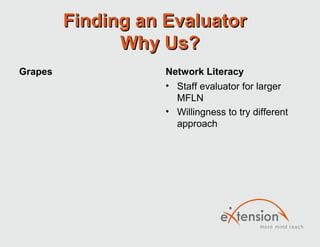 Finding an EvaluatorFinding an Evaluator
Why Us?Why Us?
Grapes Network Literacy
• Staff evaluator for larger
MFLN
• Willingness to try different
approach
 
