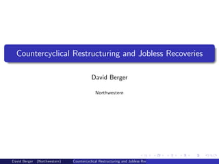 Countercyclical Restructuring and Jobless Recoveries
David Berger
Northwestern
David Berger (Northwestern) Countercyclical...