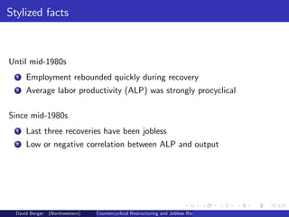 Stylized facts
Until mid-1980s
1 Employment rebounded quickly during recovery
2 Average labor productivity (ALP) was stron...