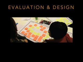E V A L U A T I O N & D E S I G N
 