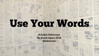 Use Your Words
Kris%na Halvorson
An Event Apart 2018
@halvorson
 