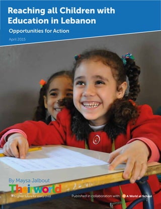 Published in collaboration with:
Opportunities for Action
Reaching all Children with
Education in Lebanon
April 2015
By Maysa Jalbout
 