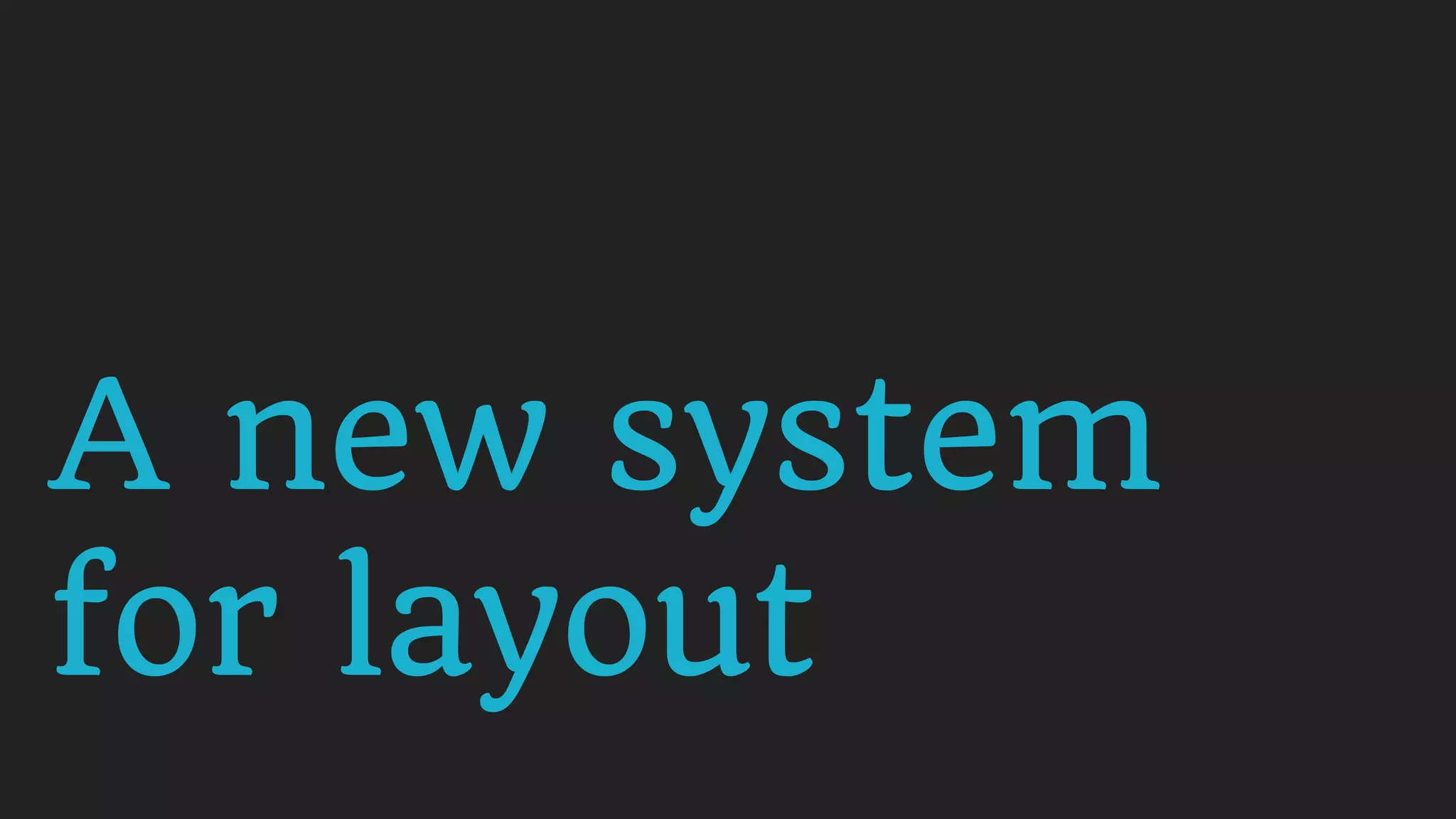 A new system
for layout
 