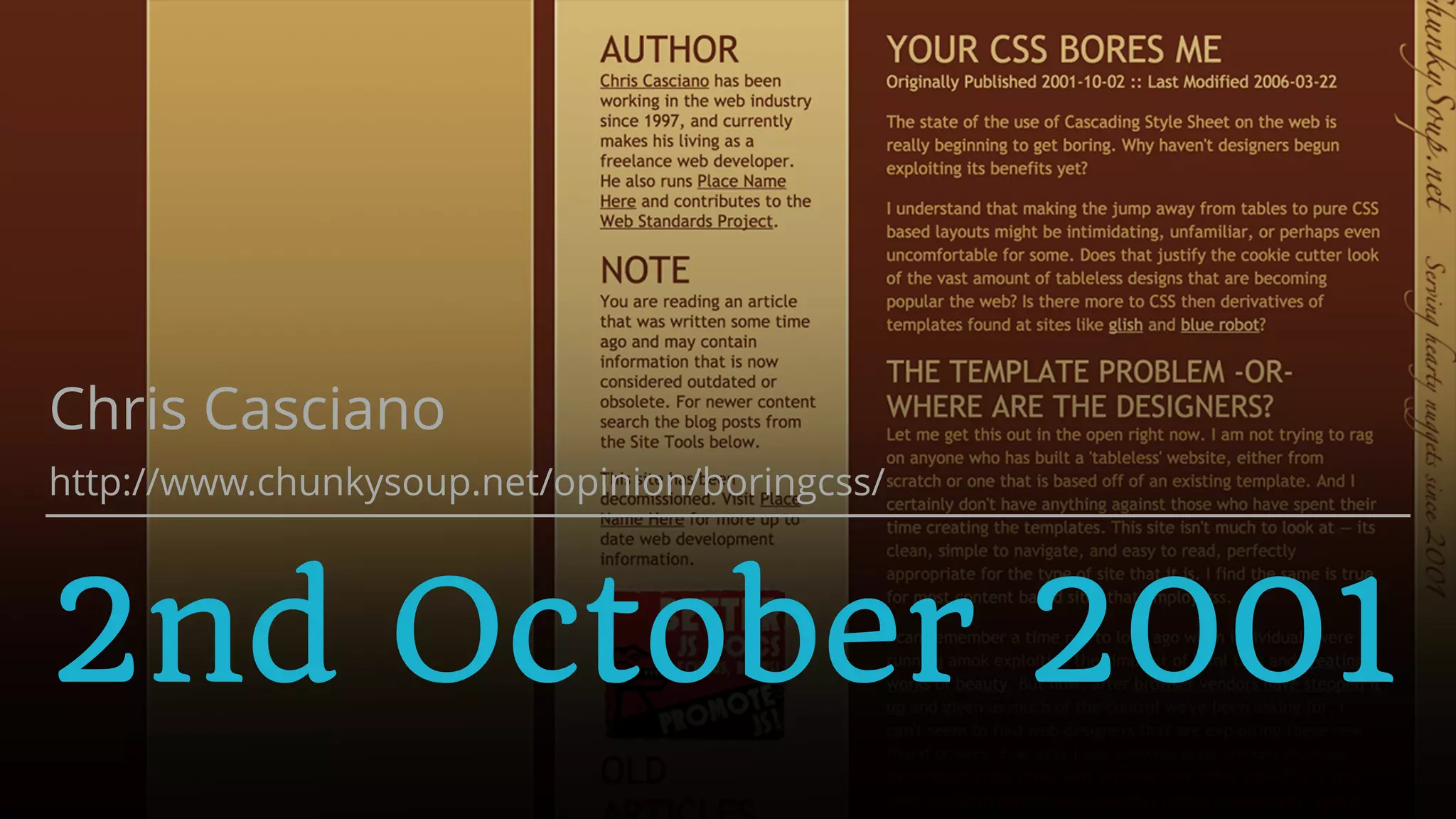 2nd October 2001
Chris Casciano
http://www.chunkysoup.net/opinion/boringcss/
 
