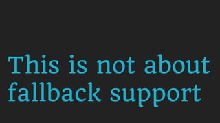 This is not about
fallback support
 