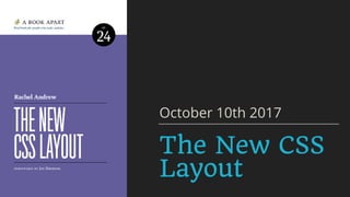 The New CSS
Layout
October 10th 2017
 