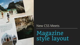 Magazine
style layout
New CSS Meets
 