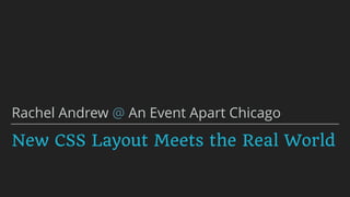 New CSS Layout Meets the Real World
Rachel Andrew @ An Event Apart Chicago
 