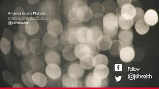 Amanda Buenz Makulec
amanda_makulec@jsi.com
@abmakulec
Follow
@jsihealth
 