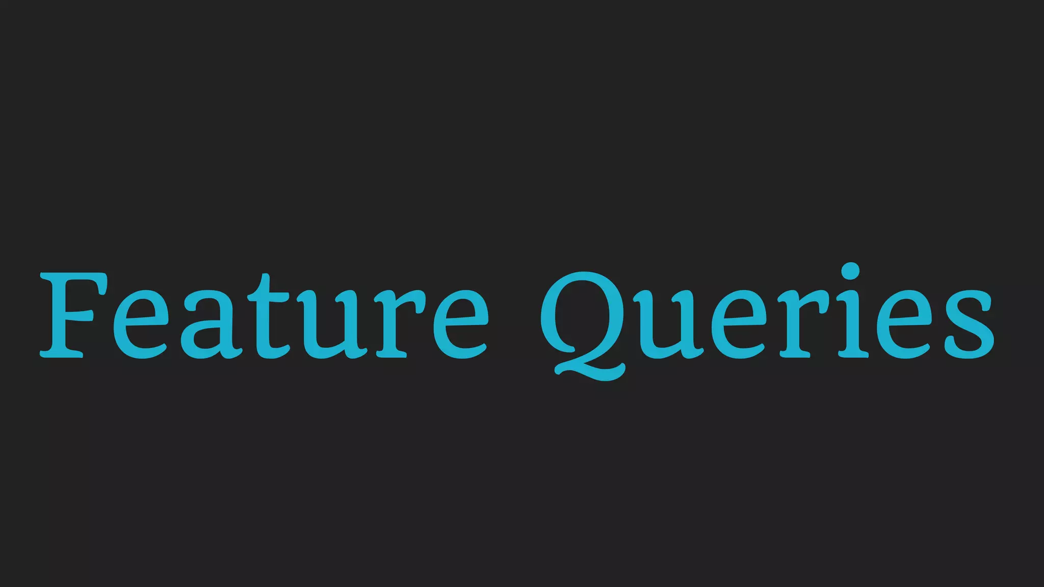Feature Queries
 