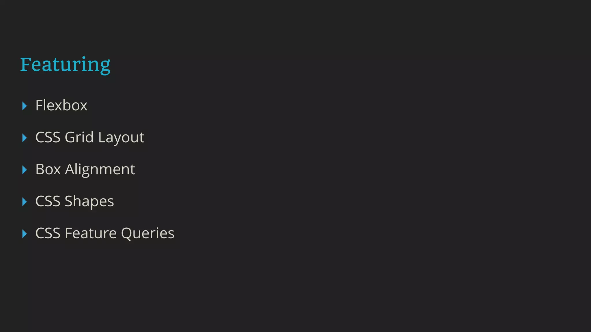 Featuring
▸ Flexbox
▸ CSS Grid Layout
▸ Box Alignment
▸ CSS Shapes
▸ CSS Feature Queries
 