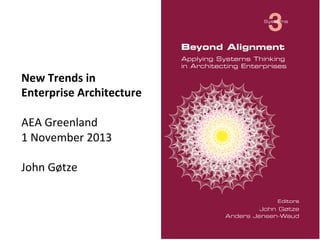 New	
  Trends	
  in	
  	
  
Enterprise	
  Architecture	
  
	
  
AEA	
  Greenland	
  
1	
  November	
  2013	
  
	
  
John	
  Gøtze	
  

 