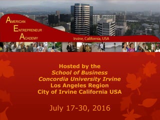 Hosted by the
School of Business
Concordia University Irvine
Los Angeles Region
City of Irvine California USA
July 17-30, 2016
 