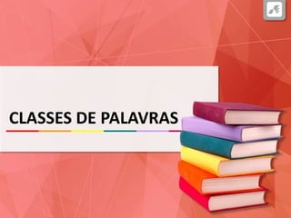 CLASSES DE PALAVRAS
 