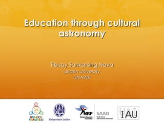 Education through cultural
astronomy
Tibisay Sankatsing Nava
Leiden University
UNAWE
 