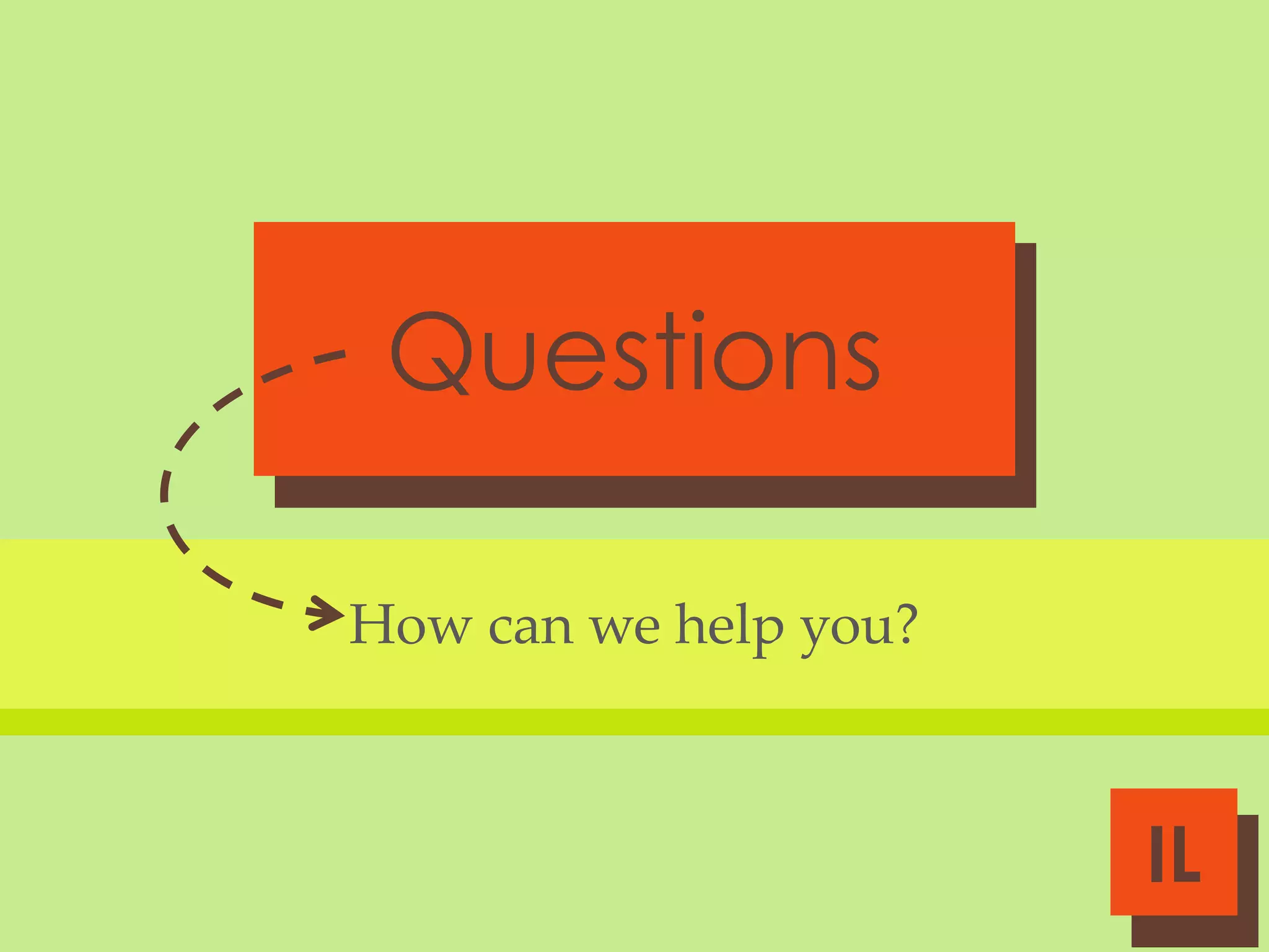Questions
How can we help you?

IL

 