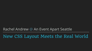 New CSS Layout Meets the Real World
Rachel Andrew @ An Event Apart Seattle
 