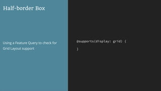 @supports(display: grid) {
}
Half-border Box
Using a Feature Query to check for
Grid Layout support
 