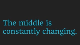 The middle is
constantly changing.
 