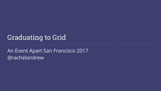 Graduating to Grid
An Event Apart San Francisco 2017 
@rachelandrew
 