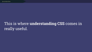 @rachelandrew
This is where understanding CSS comes in
really useful.
 
