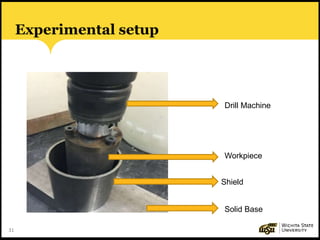 31
Experimental setup
Drill Machine
Shield
Solid Base
Workpiece
 