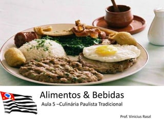 Alimentos & Bebidas
Aula 5 –Culinária Paulista Tradicional

                                    Prof. Vinicius Raszl
 