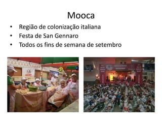 Mooca
•   Região de colonização italiana
•   Festa de San Gennaro
•   Todos os fins de semana de setembro
 