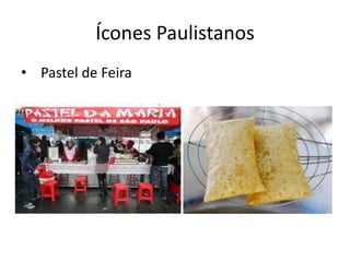 Ícones Paulistanos
• Pastel de Feira
 