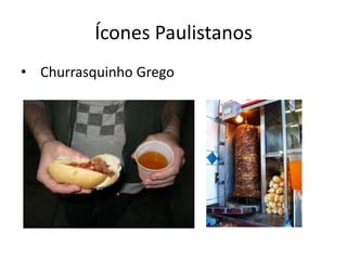 Ícones Paulistanos
• Churrasquinho Grego
 